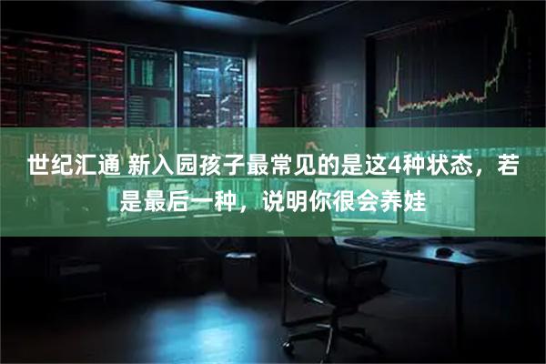世纪汇通 新入园孩子最常见的是这4种状态，若是最后一种，说明你很会养娃