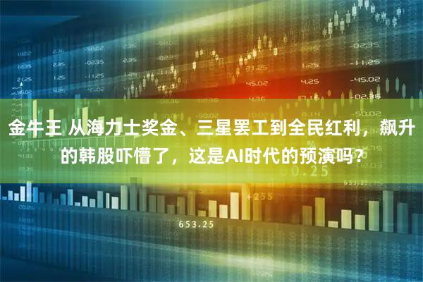 金牛王 从海力士奖金、三星罢工到全民红利，飙升的韩股吓懵了，这是AI时代的预演吗？