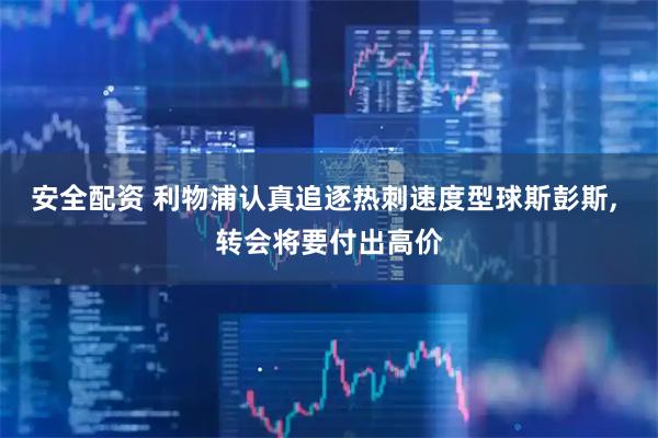 安全配资 利物浦认真追逐热刺速度型球斯彭斯, 转会将要付出高价